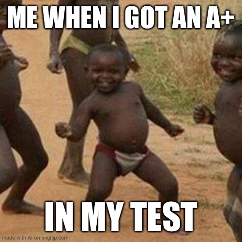 Third World Success Kid | ME WHEN I GOT AN A+; IN MY TEST | image tagged in memes,third world success kid | made w/ Imgflip meme maker