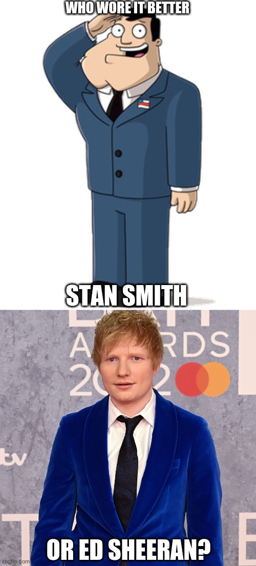 Who Wore It Better Wednesday #148 - Blue suits and black ties | WHO WORE IT BETTER; STAN SMITH; OR ED SHEERAN? | image tagged in memes,who wore it better,american dad,ed sheeran,fox,singers | made w/ Imgflip meme maker