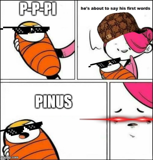 He is About to Say His First Words | P-P-PI; PINUS | image tagged in he is about to say his first words | made w/ Imgflip meme maker