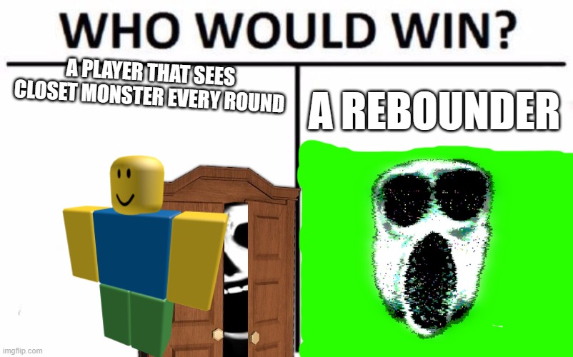 Who Would Win? Meme | A PLAYER THAT SEES CLOSET MONSTER EVERY ROUND; A REBOUNDER | image tagged in memes,who would win | made w/ Imgflip meme maker