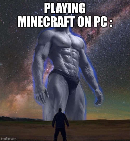 omega chad | PLAYING MINECRAFT ON PC : | image tagged in omega chad | made w/ Imgflip meme maker