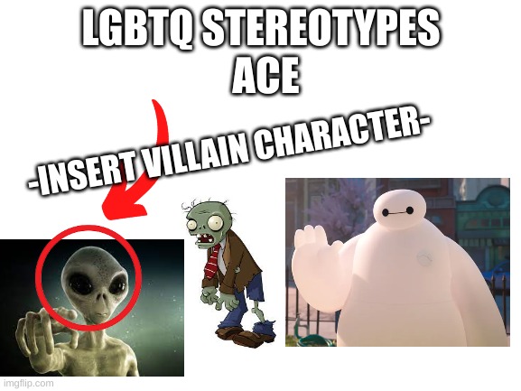 So if you didnt know villains aliens undead ppl and robots r ace stereotypes. Also uh @demiro gave me the idea | ACE; -INSERT VILLAIN CHARACTER- | image tagged in lgbtq stereotypes | made w/ Imgflip meme maker