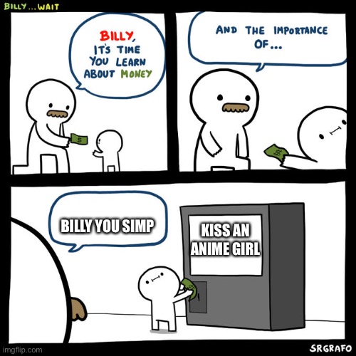 billy is a simp | BILLY YOU SIMP; KISS AN ANIME GIRL | image tagged in billy wait | made w/ Imgflip meme maker