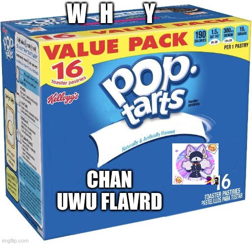 W H Y | W   H       Y; CHAN UWU FLAVRD | image tagged in pop tarts | made w/ Imgflip meme maker