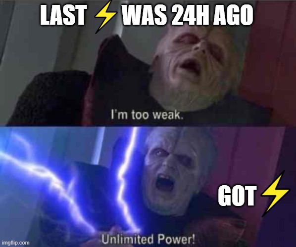 Last zap was 24h ago | LAST        WAS 24H AGO; GOT | image tagged in i m too weak unlimited power,last zap was 24h ago,lightning,bitcoin,nostr | made w/ Imgflip meme maker