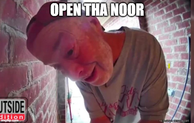 OPEN THA NOOR | OPEN THA NOOR | image tagged in open tha noor | made w/ Imgflip meme maker