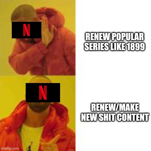 Typical Netflix | RENEW POPULAR SERIES LIKE 1899; RENEW/MAKE NEW SHIT CONTENT | image tagged in not that but this,netflix | made w/ Imgflip meme maker