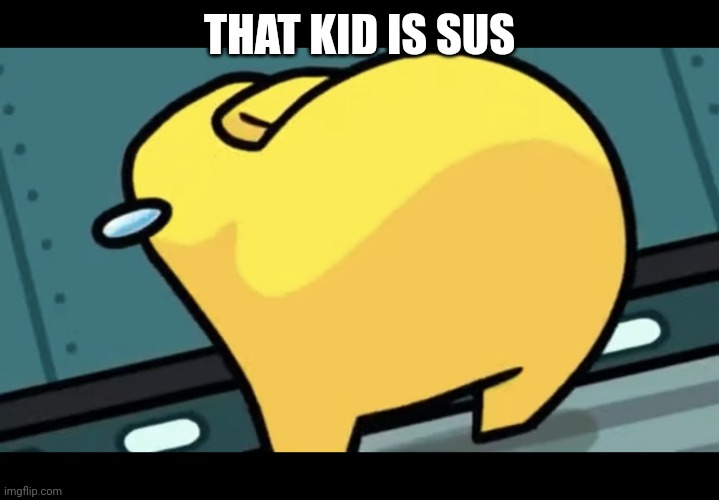 Sus amogus | THAT KID IS SUS | image tagged in sus amogus | made w/ Imgflip meme maker