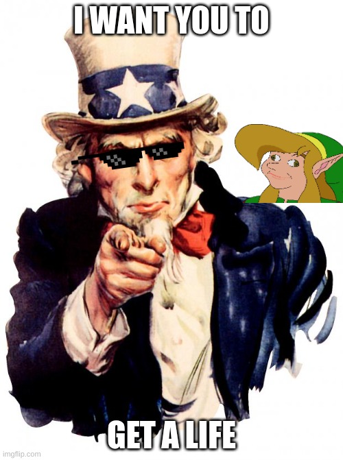 Uncle Sam Meme | I WANT YOU TO; GET A LIFE | image tagged in memes,uncle sam | made w/ Imgflip meme maker