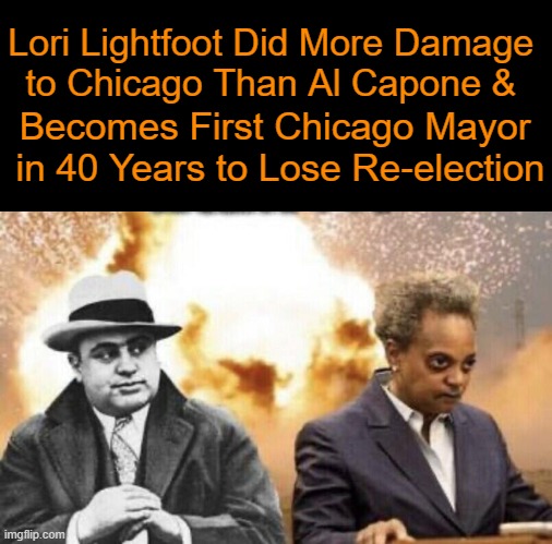 Well Deserved Outcome | Lori Lightfoot Did More Damage 
to Chicago Than Al Capone &; Becomes First Chicago Mayor 
in 40 Years to Lose Re-election | image tagged in politics,mayor,chicago,lori lightfoot,loser,al capone | made w/ Imgflip meme maker