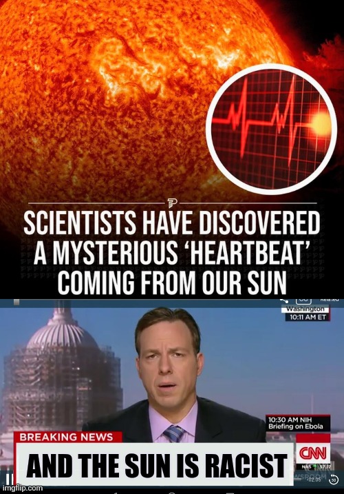 If you can't stand the heat . . . | AND THE SUN IS RACIST | image tagged in cnn breaking news template,biased media,the sun is a deadly lazer,heartbeat rate,astronomy,well yes but actually no | made w/ Imgflip meme maker