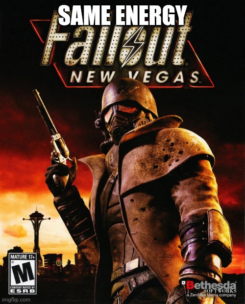 Fallout New Vegas | SAME ENERGY | image tagged in fallout new vegas | made w/ Imgflip meme maker