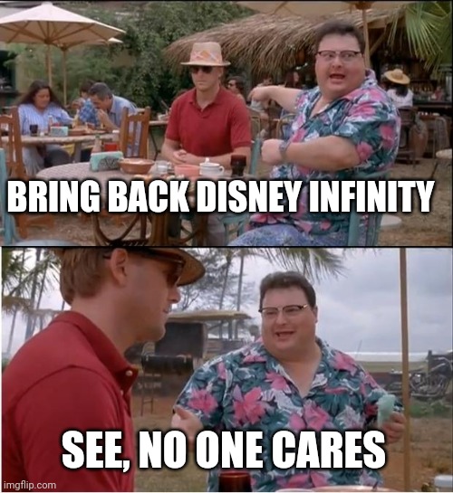 Where the Hell are the Producers and Executives at? | BRING BACK DISNEY INFINITY; SEE, NO ONE CARES | image tagged in memes,see nobody cares,disney,disney infinity | made w/ Imgflip meme maker