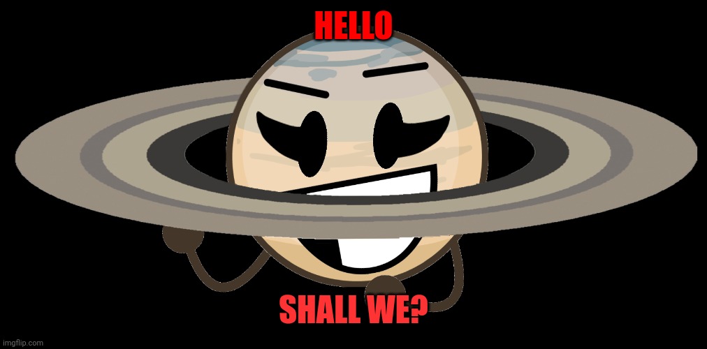 Shall We? | HELLO; SHALL WE? | image tagged in saturn | made w/ Imgflip meme maker