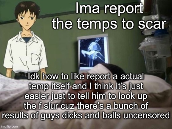 dont do it shinji | Ima report the temps to scar; Idk how to like report a actual temp itself and I think it’s just easier just to tell him to look up the f slur cuz there’s a bunch of results of guys dicks and balls uncensored | image tagged in dont do it shinji | made w/ Imgflip meme maker
