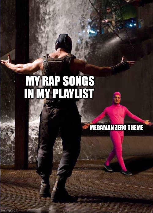 Pink Guy vs Bane | MY RAP SONGS IN MY PLAYLIST; MEGAMAN ZERO THEME | image tagged in pink guy vs bane | made w/ Imgflip meme maker