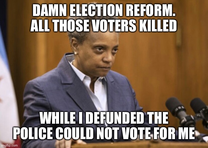84% of Chicago voted against her. The other 16% are the criminals. | DAMN ELECTION REFORM. ALL THOSE VOTERS KILLED; WHILE I DEFUNDED THE POLICE COULD NOT VOTE FOR ME | image tagged in chicago mayor lori lightfoot,lost,crime | made w/ Imgflip meme maker