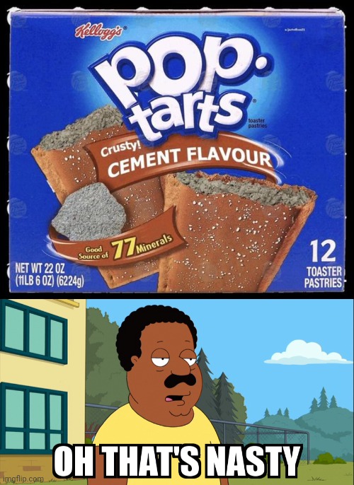 Cement flavor | image tagged in cleveland brown oh that's nasty,cursed image,pop-tarts,pop-tart,cursed,memes | made w/ Imgflip meme maker