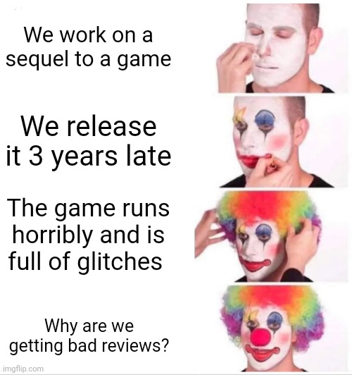 looking at you KSP 2 | We work on a sequel to a game; We release it 3 years late; The game runs horribly and is full of glitches; Why are we getting bad reviews? | image tagged in memes,clown applying makeup | made w/ Imgflip meme maker