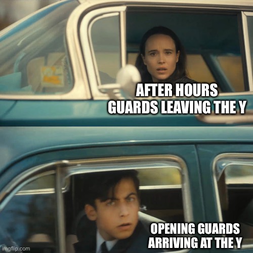 umbrella academy meme | AFTER HOURS GUARDS LEAVING THE Y; OPENING GUARDS ARRIVING AT THE Y | image tagged in umbrella academy meme | made w/ Imgflip meme maker