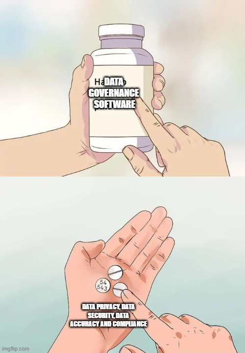 Hard To Swallow Pills Meme | DATA GOVERNANCE  SOFTWARE; DATA PRIVACY, DATA SECURITY, DATA ACCURACY AND COMPLIANCE | image tagged in memes,hard to swallow pills | made w/ Imgflip meme maker