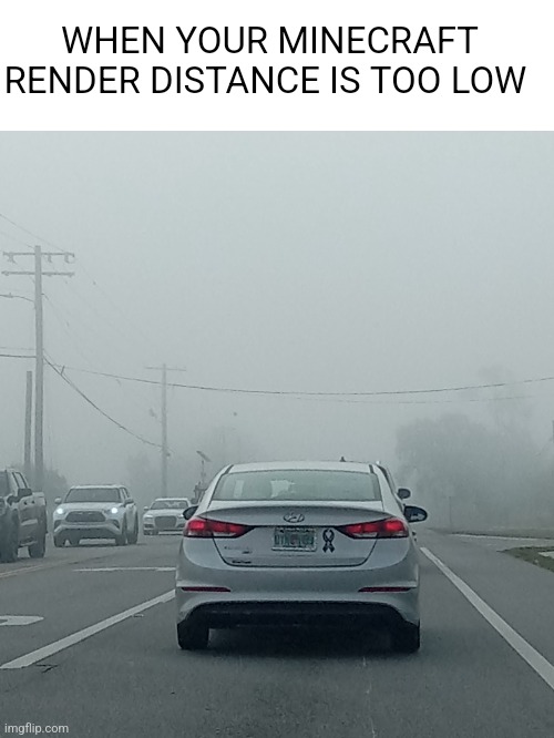 WHEN YOUR MINECRAFT RENDER DISTANCE IS TOO LOW | image tagged in minecraft,memes | made w/ Imgflip meme maker