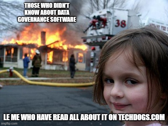 Disaster Girl Meme | THOSE WHO DIDN'T KNOW ABOUT DATA GOVERNANCE SOFTWARE; LE ME WHO HAVE READ ALL ABOUT IT ON TECHDOGS.COM | image tagged in memes,disaster girl | made w/ Imgflip meme maker