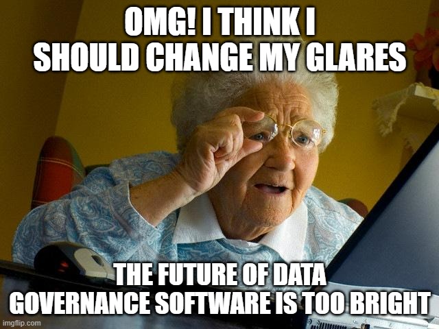 Grandma Finds The Internet Meme | OMG! I THINK I SHOULD CHANGE MY GLARES; THE FUTURE OF DATA GOVERNANCE SOFTWARE IS TOO BRIGHT | image tagged in memes,grandma finds the internet | made w/ Imgflip meme maker