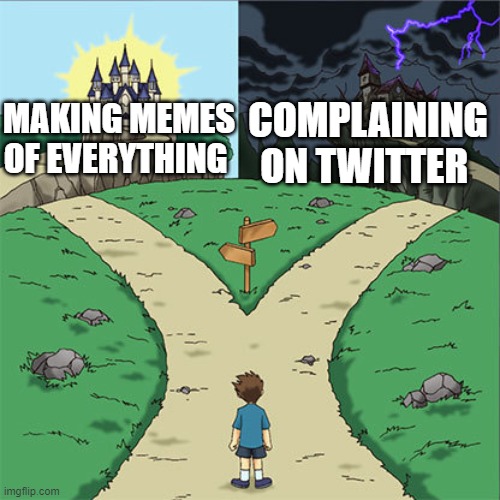 Two Paths | COMPLAINING ON TWITTER; MAKING MEMES OF EVERYTHING | image tagged in twoways | made w/ Imgflip meme maker