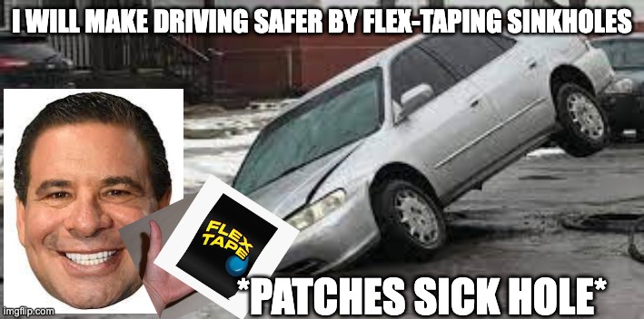 Phil Swift saving us from sink holes | I WILL MAKE DRIVING SAFER BY FLEX-TAPING SINKHOLES; *PATCHES SICK HOLE* | image tagged in memes | made w/ Imgflip meme maker