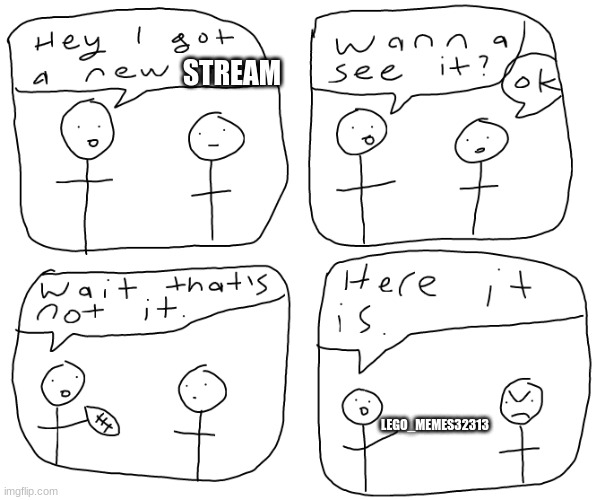 I Got a new Toy | STREAM; LEGO_MEMES32313 | image tagged in i got a new toy | made w/ Imgflip meme maker