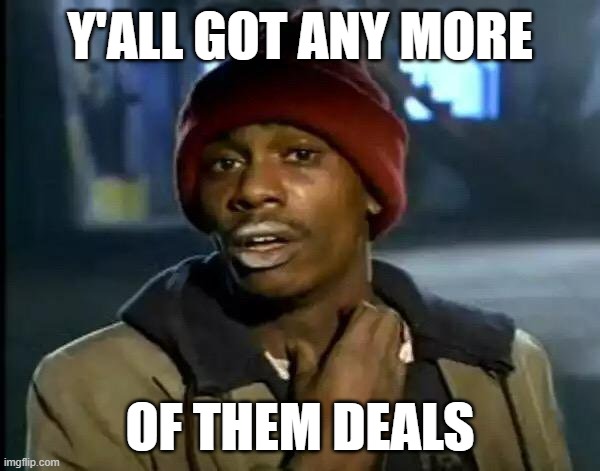 Deals | Y'ALL GOT ANY MORE; OF THEM DEALS | image tagged in memes,y'all got any more of that | made w/ Imgflip meme maker
