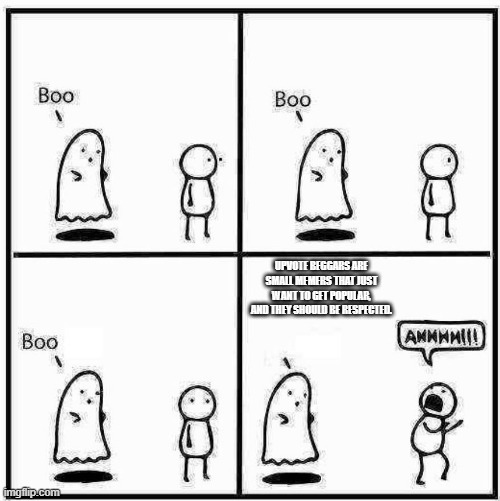 THAT'S WHERE YOU'RE WRONG, KIDDO | UPVOTE BEGGARS ARE SMALL MEMERS THAT JUST WANT TO GET POPULAR, AND THEY SHOULD BE RESPECTED. | image tagged in ghost boo | made w/ Imgflip meme maker
