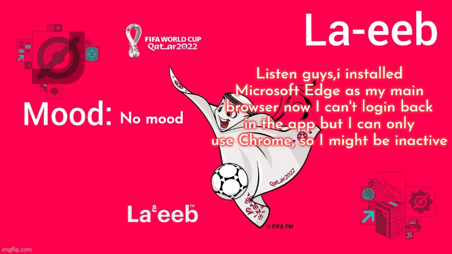 La-eeb annoucment temp | Listen guys,i installed Microsoft Edge as my main browser now I can't login back in the app but I can only use Chrome, so I might be inactive; No mood | image tagged in la-eeb annoucment temp | made w/ Imgflip meme maker