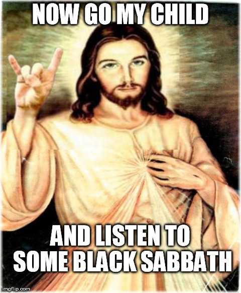 Metal Jesus | NOW GO MY CHILD AND LISTEN TO SOME BLACK SABBATH | image tagged in memes,metal jesus | made w/ Imgflip meme maker