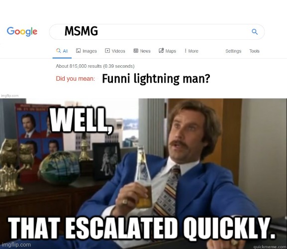 That escalated quickly | MSMG; Funni lightning man? | image tagged in did you mean,will ferrell - well that escalated quickly,funni lightning man,that escalated quickly | made w/ Imgflip meme maker