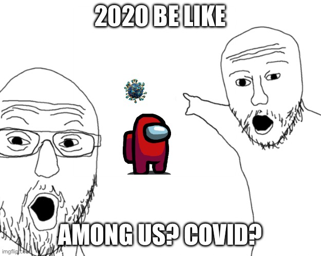 two soy jacks | 2020 BE LIKE; AMONG US? COVID? | image tagged in two soy jacks | made w/ Imgflip meme maker