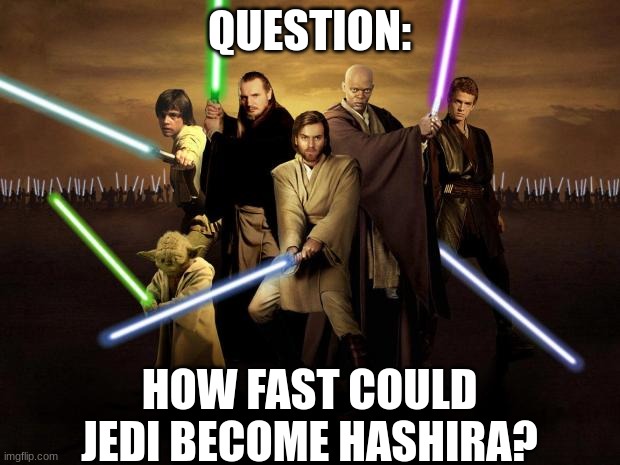 The demon slayers called off-world help | QUESTION:; HOW FAST COULD JEDI BECOME HASHIRA? | image tagged in jedi,demon slayer | made w/ Imgflip meme maker