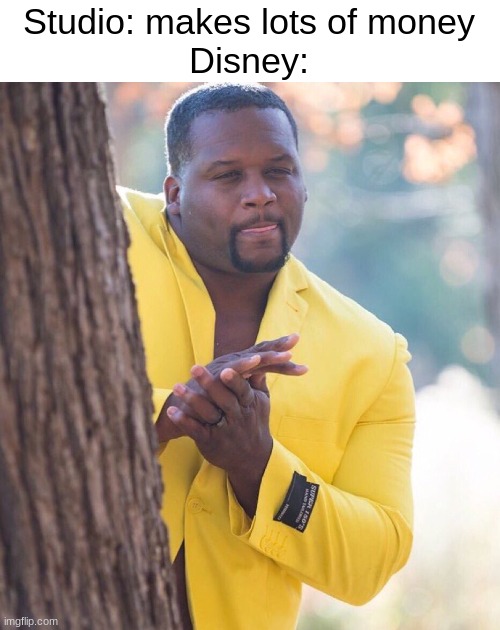 No company is safe. | Studio: makes lots of money
Disney: | image tagged in memes,funny,black guy hiding behind tree,disney,corporate greed | made w/ Imgflip meme maker