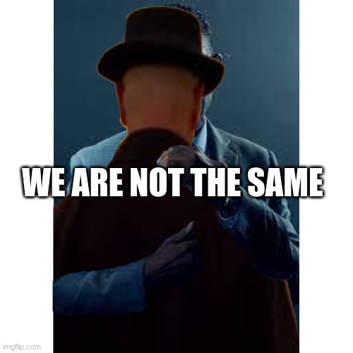 WE ARE NOT THE SAME | made w/ Imgflip meme maker