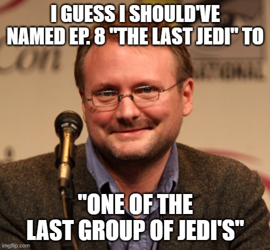 Rian Johnson | I GUESS I SHOULD'VE NAMED EP. 8 "THE LAST JEDI" TO; "ONE OF THE LAST GROUP OF JEDI'S" | image tagged in rian johnson | made w/ Imgflip meme maker
