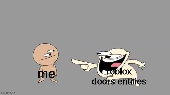 ... | roblox doors entities; me | image tagged in sr pelo comedy laugh | made w/ Imgflip meme maker