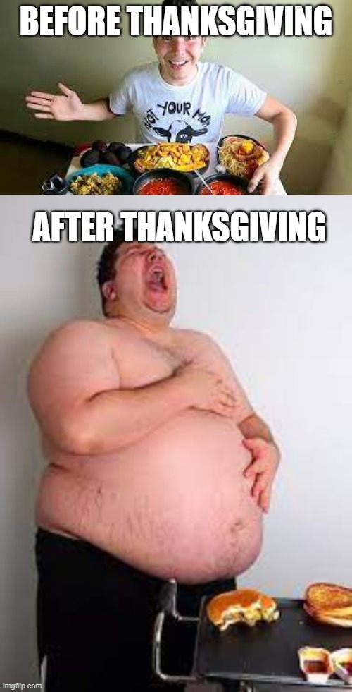 BEFORE THANKSGIVING; AFTER THANKSGIVING | image tagged in memes,funny,funny memes,fun,health,eating healthy | made w/ Imgflip meme maker