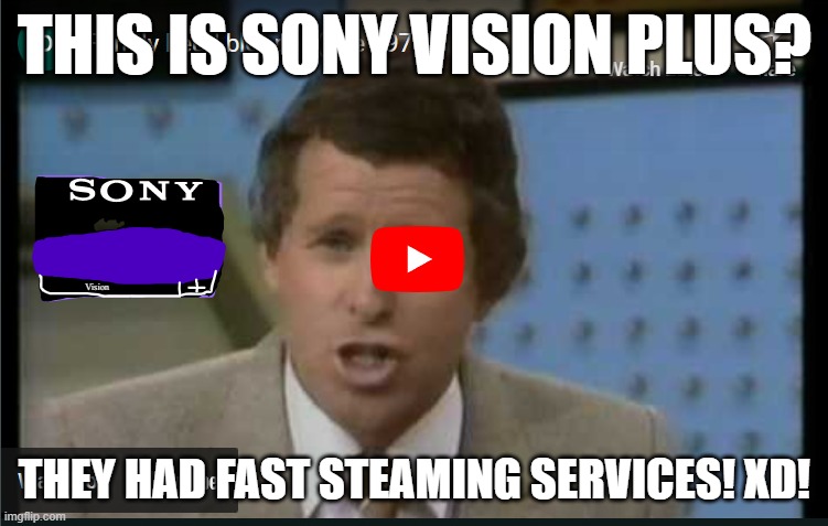 Sony Vision Plus Is Coming Meme 1A | THIS IS SONY VISION PLUS? THEY HAD FAST STEAMING SERVICES! XD! | image tagged in funny tony barber face meme,sony | made w/ Imgflip meme maker