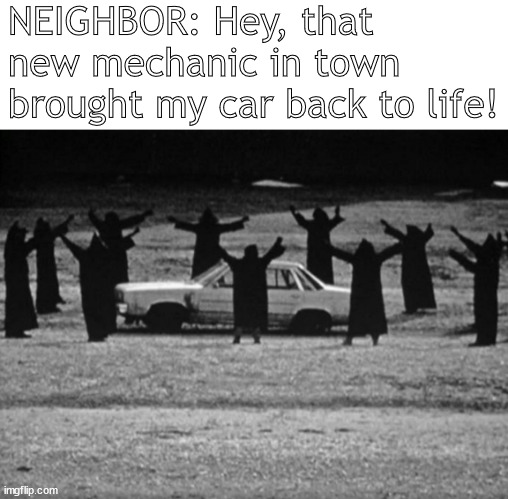 that new mechanic | NEIGHBOR: Hey, that new mechanic in town brought my car back to life! | image tagged in memes,dark humor | made w/ Imgflip meme maker