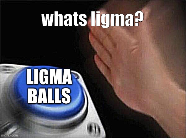 Blank Nut Button Meme | whats ligma? LIGMA BALLS | image tagged in memes,blank nut button,might_be_repost | made w/ Imgflip meme maker