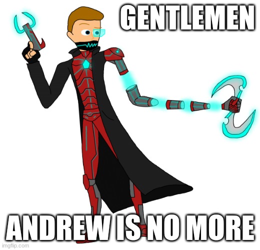 splice | GENTLEMEN; ANDREW IS NO MORE | image tagged in splice | made w/ Imgflip meme maker