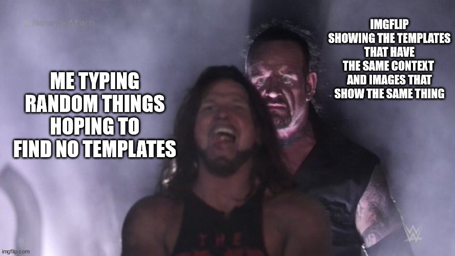 AJ Styles & Undertaker | IMGFLIP SHOWING THE TEMPLATES THAT HAVE THE SAME CONTEXT  AND IMAGES THAT SHOW THE SAME THING; ME TYPING RANDOM THINGS HOPING TO FIND NO TEMPLATES | image tagged in bad luck brian,kids afraid of rabbit,kids,children | made w/ Imgflip meme maker
