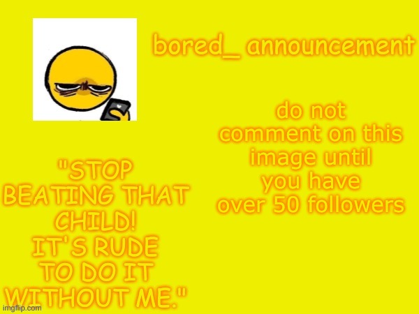 congrats to everyone that does, but literally no one cares that we do | do not comment on this image until you have over 50 followers | image tagged in bored announcement new | made w/ Imgflip meme maker