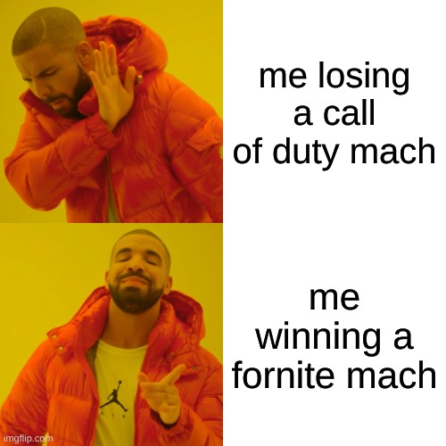 games be lke | me losing a call of duty mach; me winning a fornite mach | image tagged in memes,drake hotline bling | made w/ Imgflip meme maker